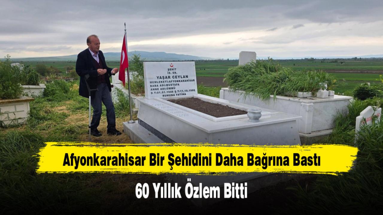 Afyonkarahisar Bir Şehidini Daha Bağrına Bastı: 60 Yıllık Özlem Bitti