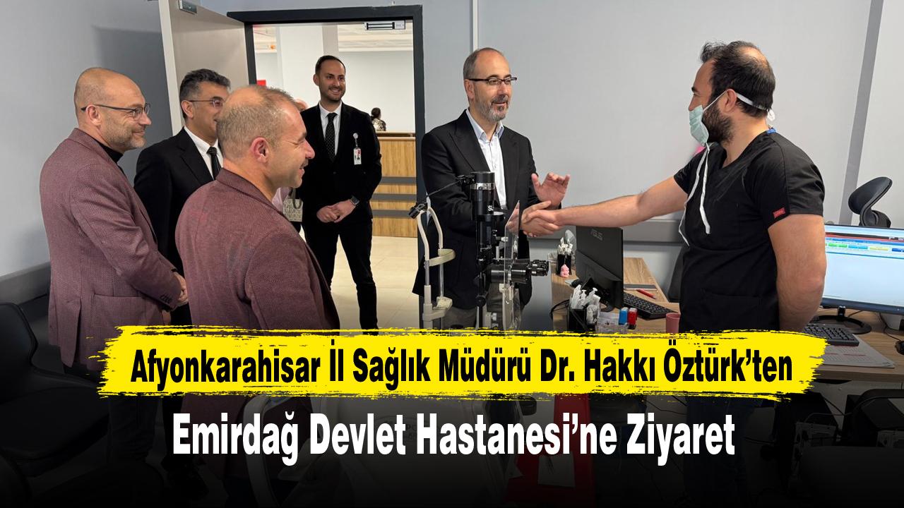 Afyonkarahisar İl Sağlık Müdürü Dr. Hakkı Öztürk’ten Emirdağ Devlet Hastanesi’ne Ziyaret