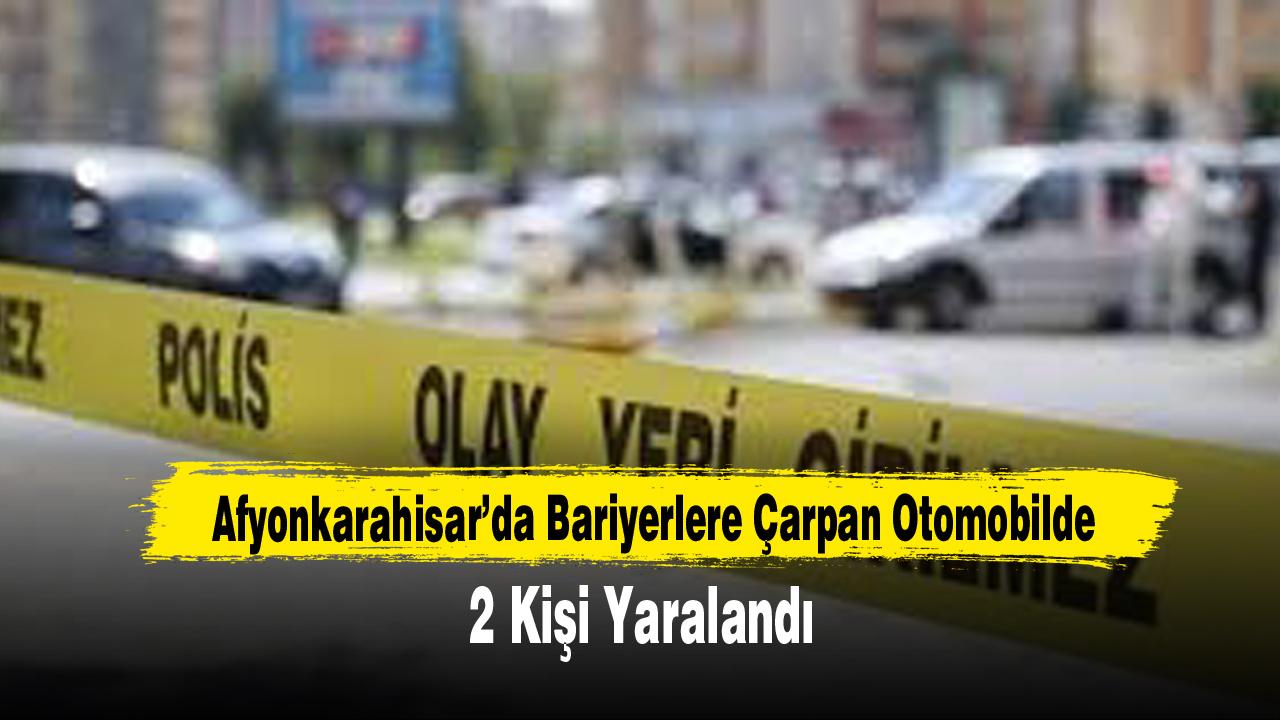 Afyonkarahisar’da Bariyerlere Çarpan Otomobilde 2 Kişi Yaralandı
