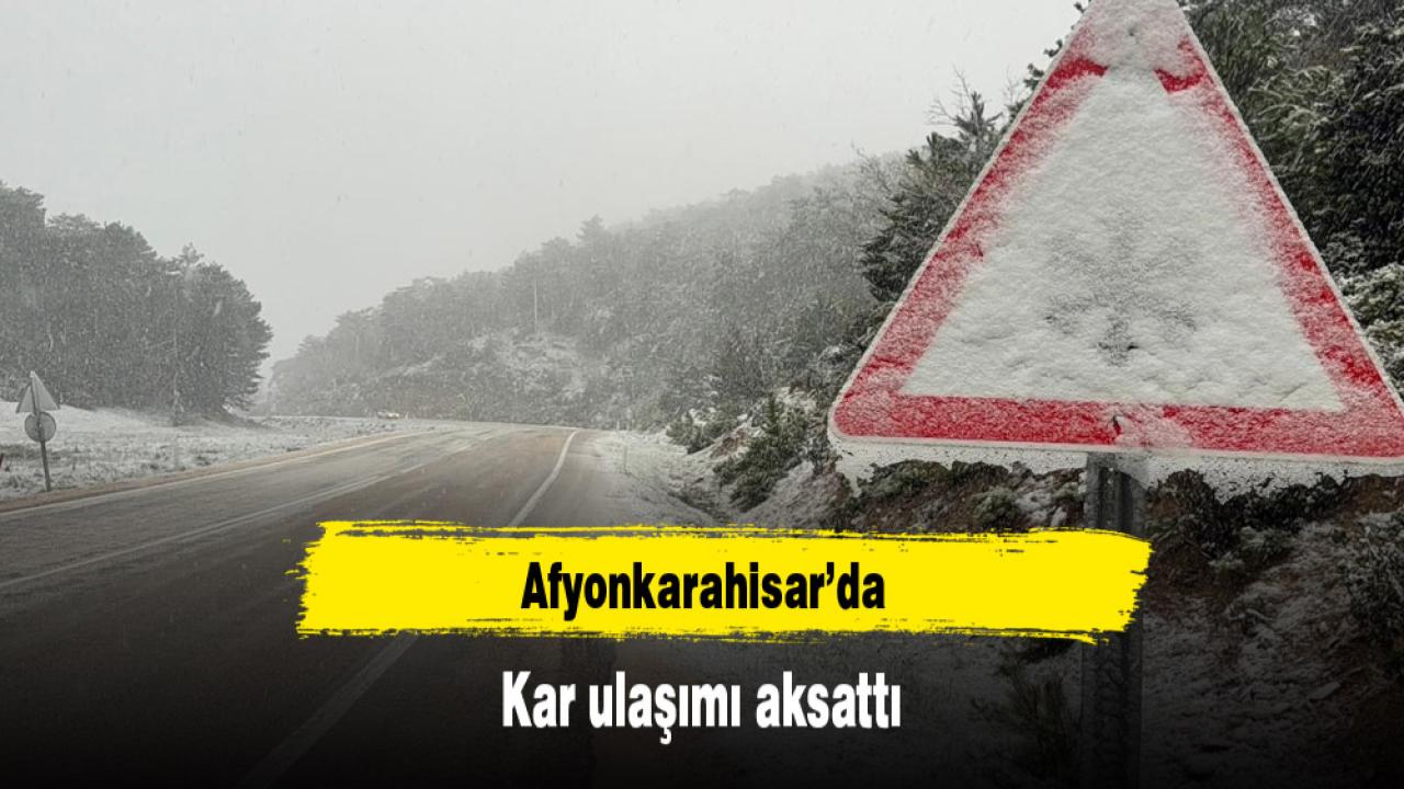 Afyonkarahisar’da kar ulaşımı aksattı