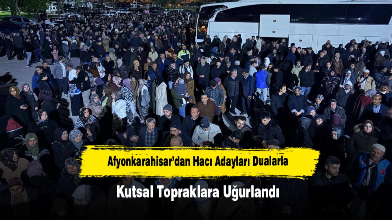 Afyonkarahisar’dan Hacı Adayları Dualarla Kutsal Topraklara Uğurlandı