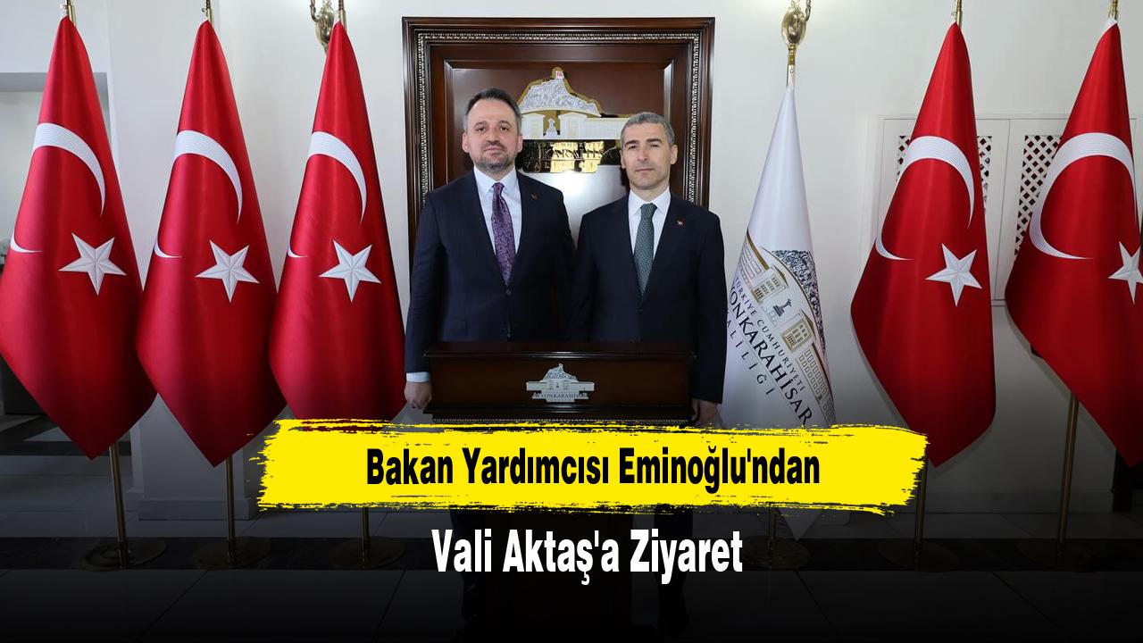 Bakan Yardımcısı Eminoğlu'ndan Vali Aktaş'a Ziyaret