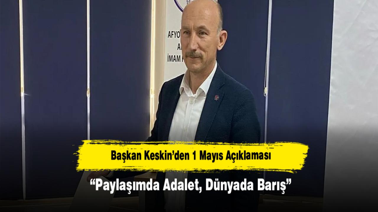 Başkan Keskin’den 1 Mayıs Açıklaması: “Paylaşımda Adalet, Dünyada Barış”