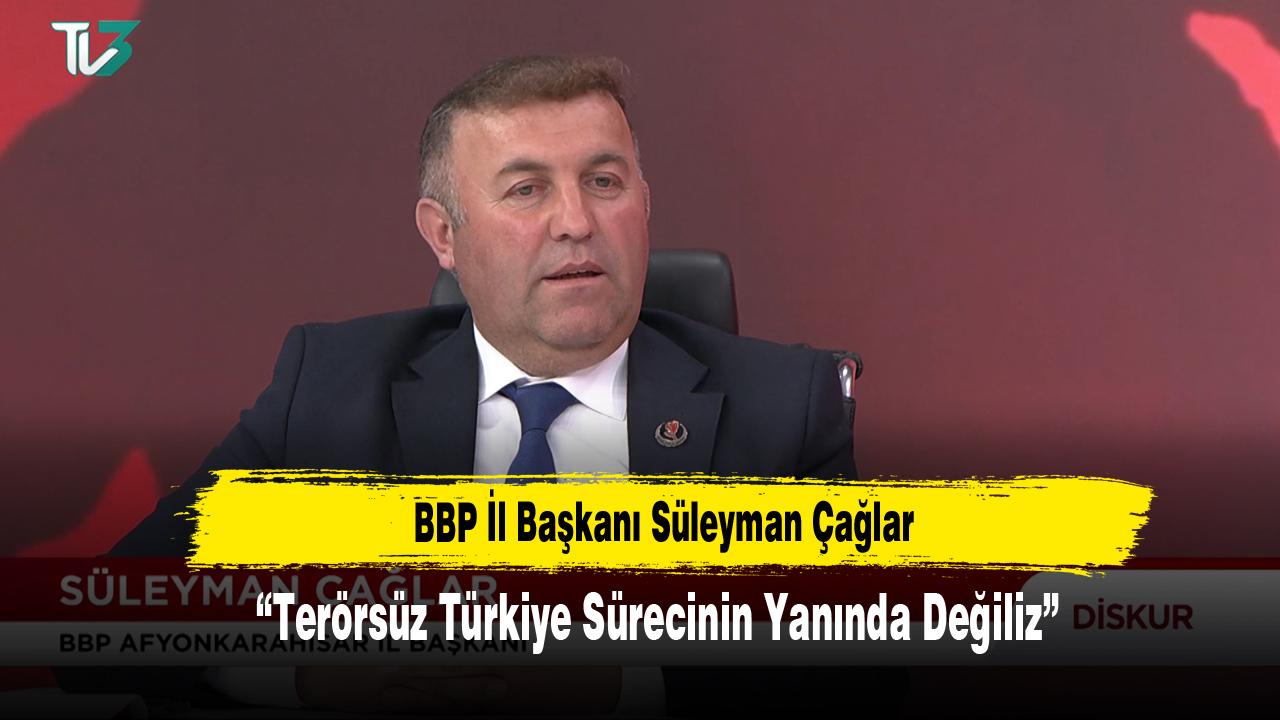 BBP İl Başkanı Süleyman Çağlar: “Terörsüz Türkiye Sürecinin Yanında Değiliz”