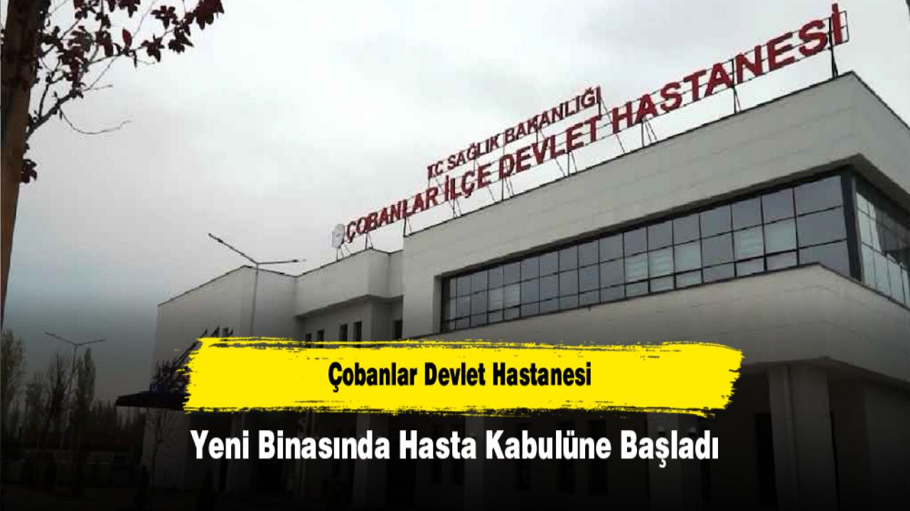 Çobanlar Devlet Hastanesi Yeni Binasında Hasta Kabulüne Başladı