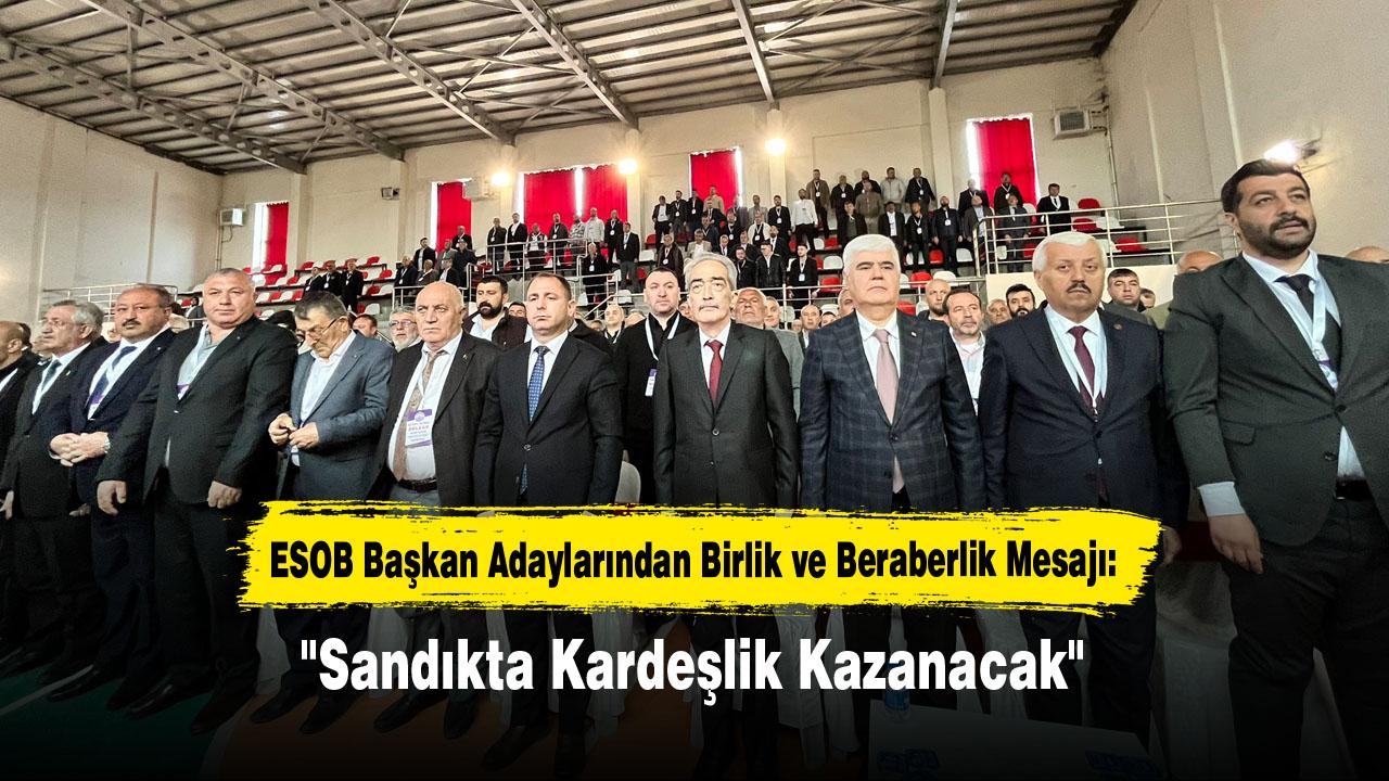 ESOB Başkan Adaylarından Birlik ve Beraberlik Mesajı: "Sandıkta Kardeşlik Kazanacak"