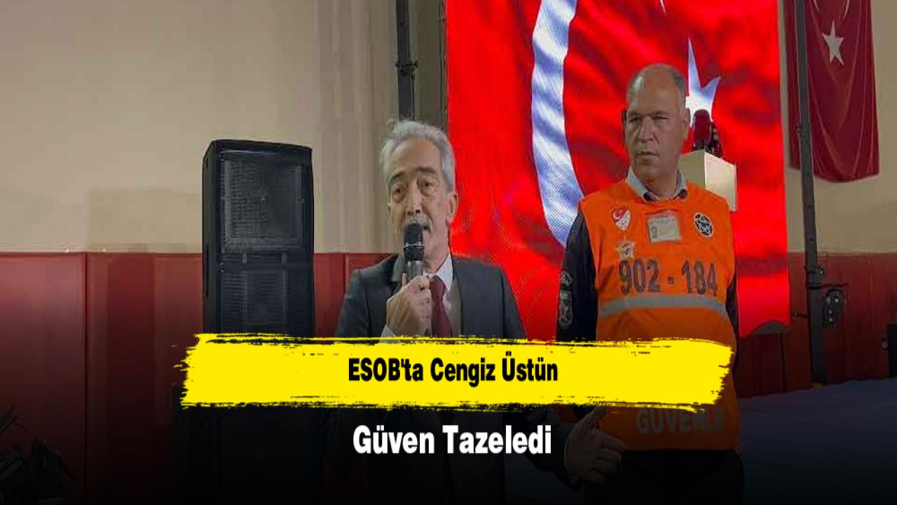 ESOB'ta Cengiz Üstün Güven Tazeledi