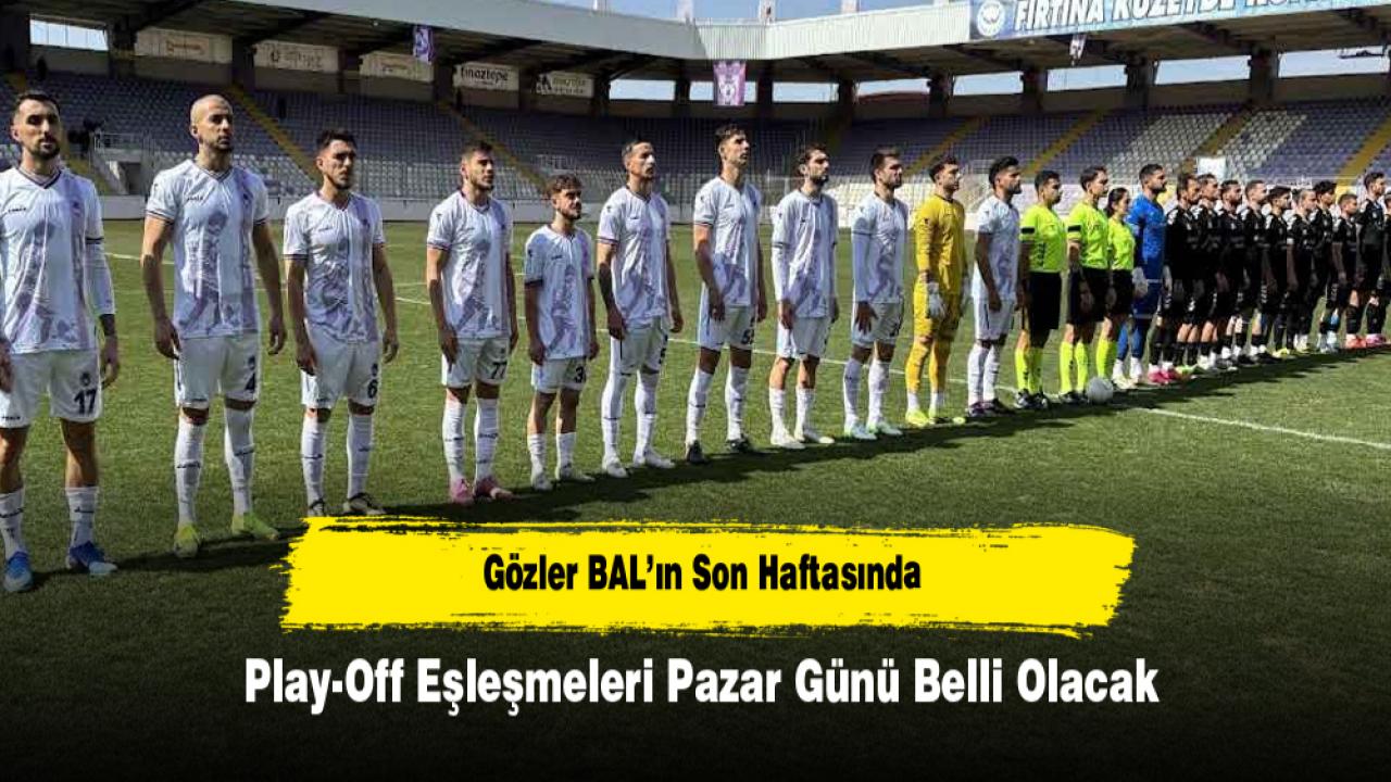 Gözler BAL’ın Son Haftasında: Play-Off Eşleşmeleri Pazar Günü Belli Olacak