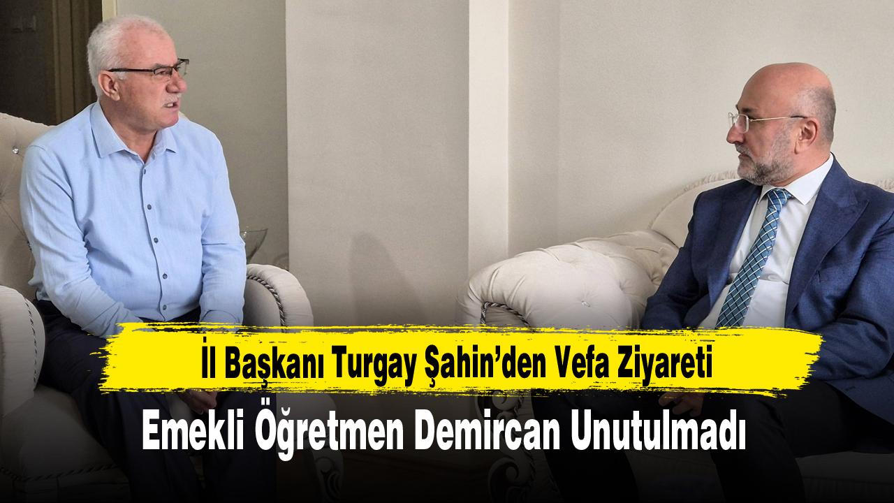İl Başkanı Turgay Şahin’den Vefa Ziyareti: Emekli Öğretmen Demircan Unutulmadı
