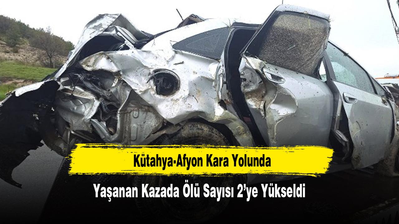 Kütahya-Afyon Kara Yolunda Yaşanan Kazada Ölü Sayısı 2’ye Yükseldi