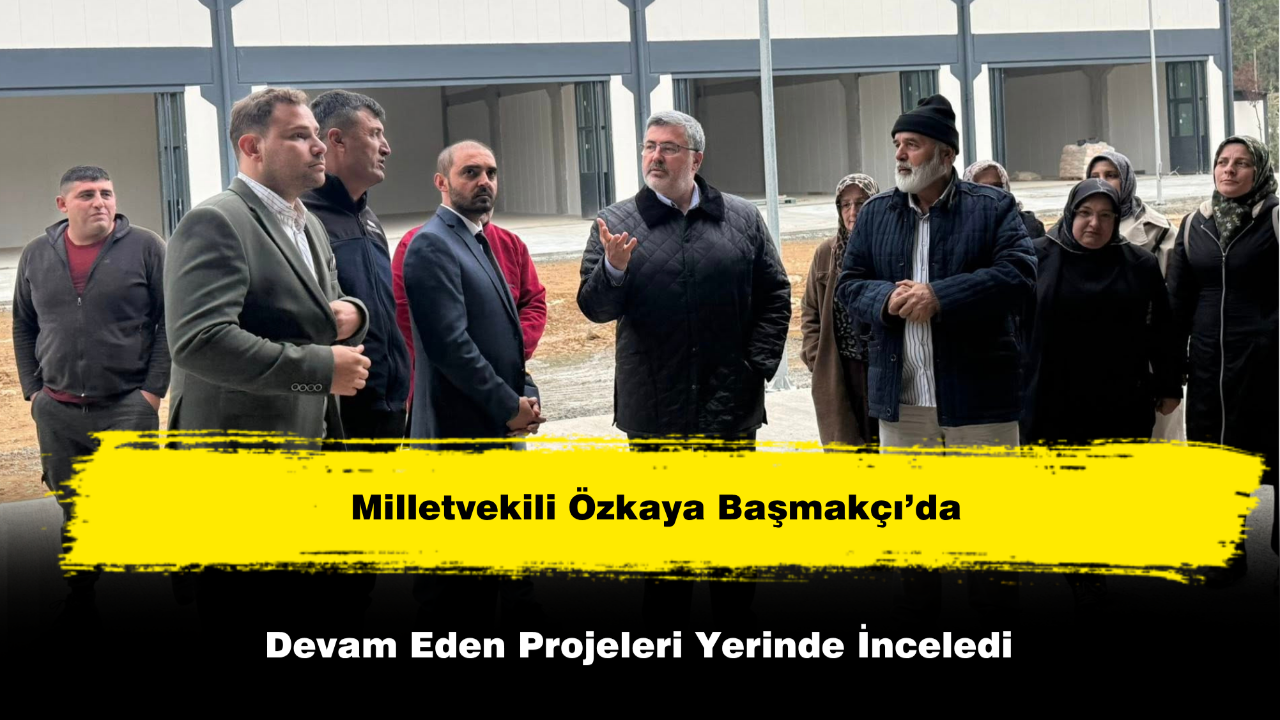 Milletvekili Özkaya’dan Başmakçı Çıkarması Projeler Tek Tek İncelendi