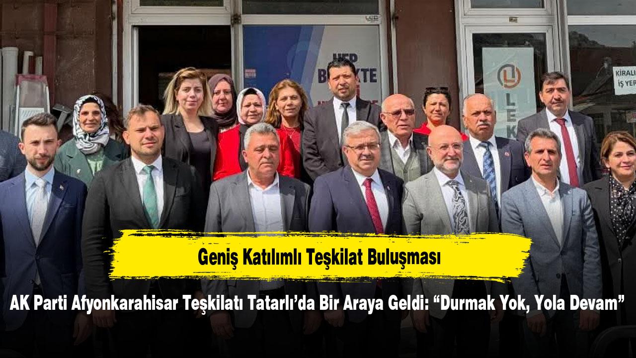 AK Parti Afyonkarahisar Teşkilatı Tatarlı’da Bir Araya Geldi: “Durmak Yok, Yola Devam”