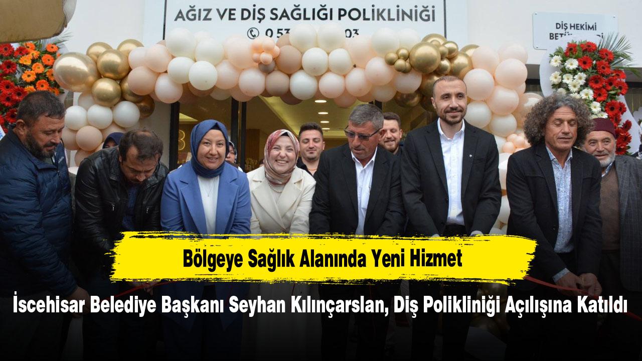 İscehisar Belediye Başkanı Seyhan Kılınçarslan, Diş Polikliniği Açılışına Katıldı