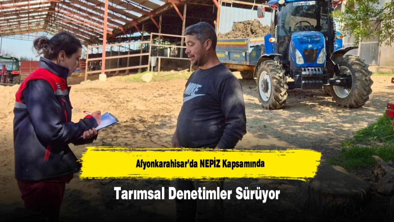 Afyonkarahisar’da NEPİZ Kapsamında Tarımsal Denetimler Sürüyor