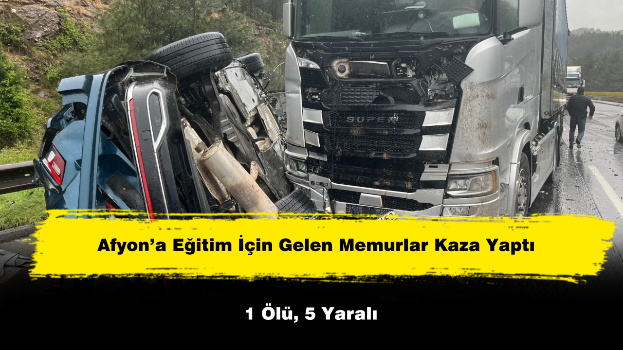 Afyon’a Eğitim İçin Gelen Memurlar Kaza Yaptı: 1 Ölü, 5 Yaralı
