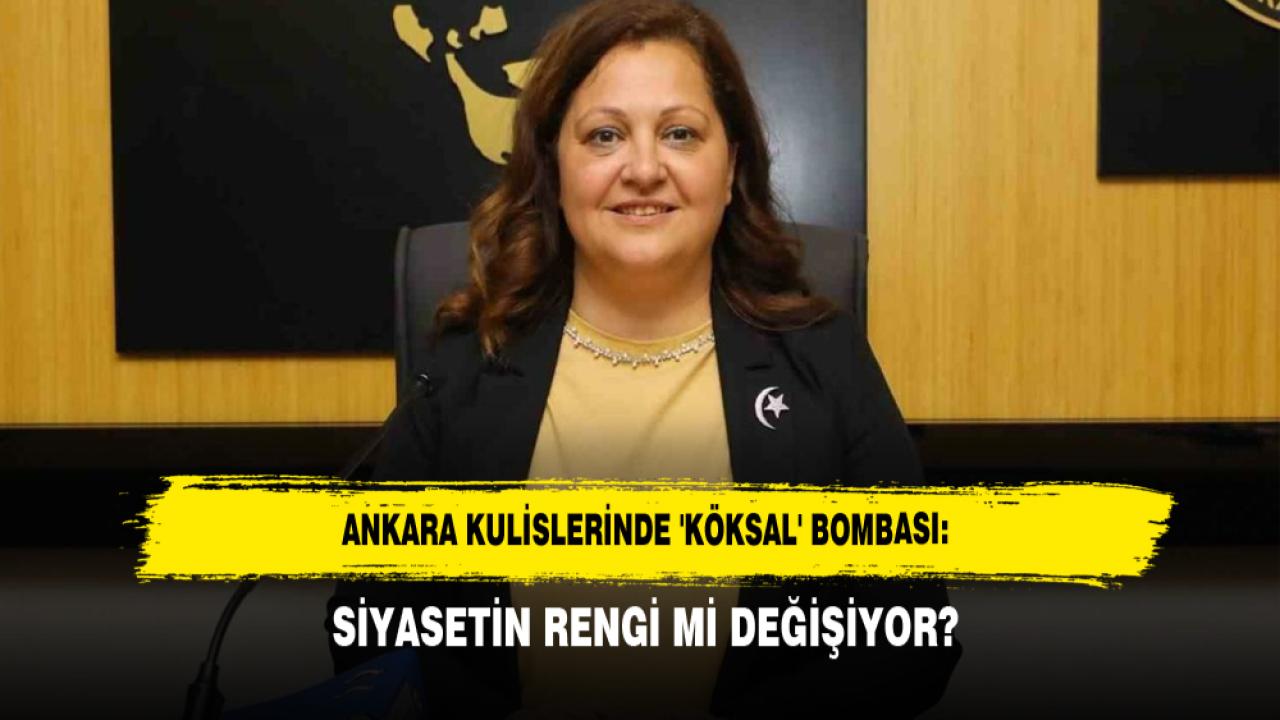 ANKARA KULİSLERİNDE 'KÖKSAL' BOMBASI: SİYASETİN RENGİ Mİ DEĞİŞİYOR?