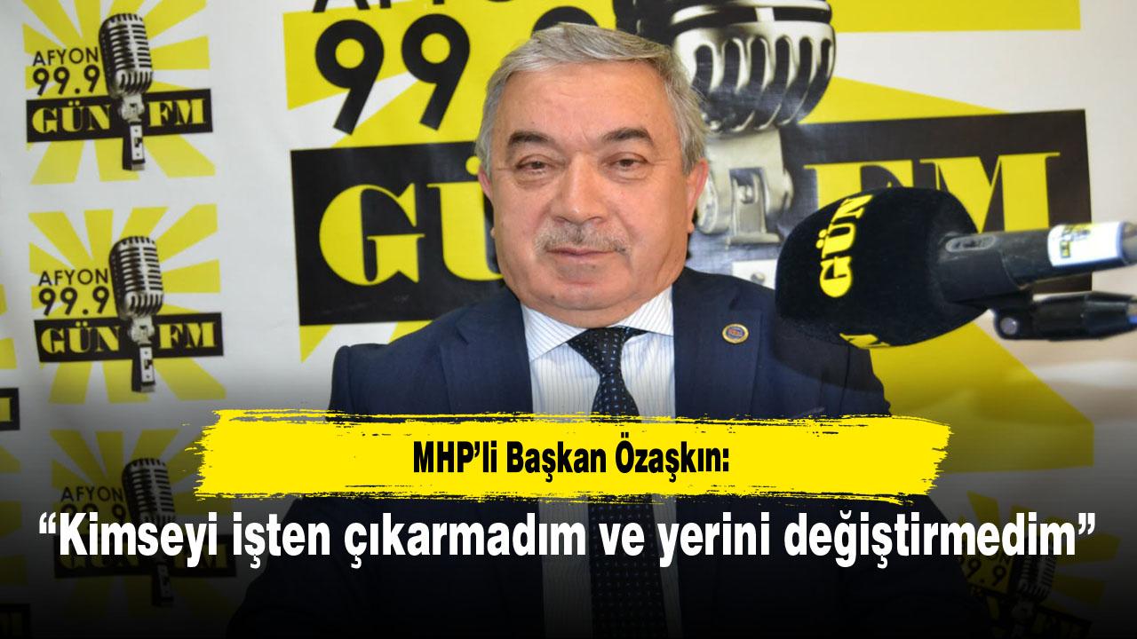 MHP’li Başkan Özaşkın: “Kimseyi işten çıkarmadım ve yerini değiştirmedim”