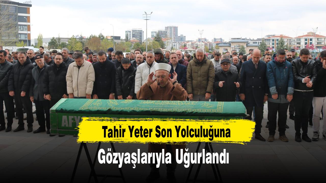 Tahir Yeter Son Yolculuğuna Gözyaşlarıyla Uğurlandı